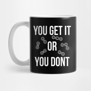 You get it or you don't funny T-shirt Mug